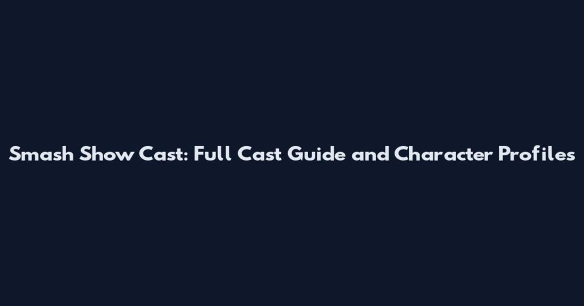 Smash Show Cast: Full Cast Guide and Character Profiles