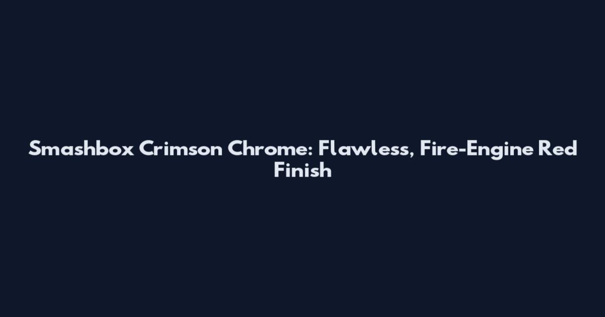 Smashbox Crimson Chrome: Flawless, Fire-Engine Red Finish