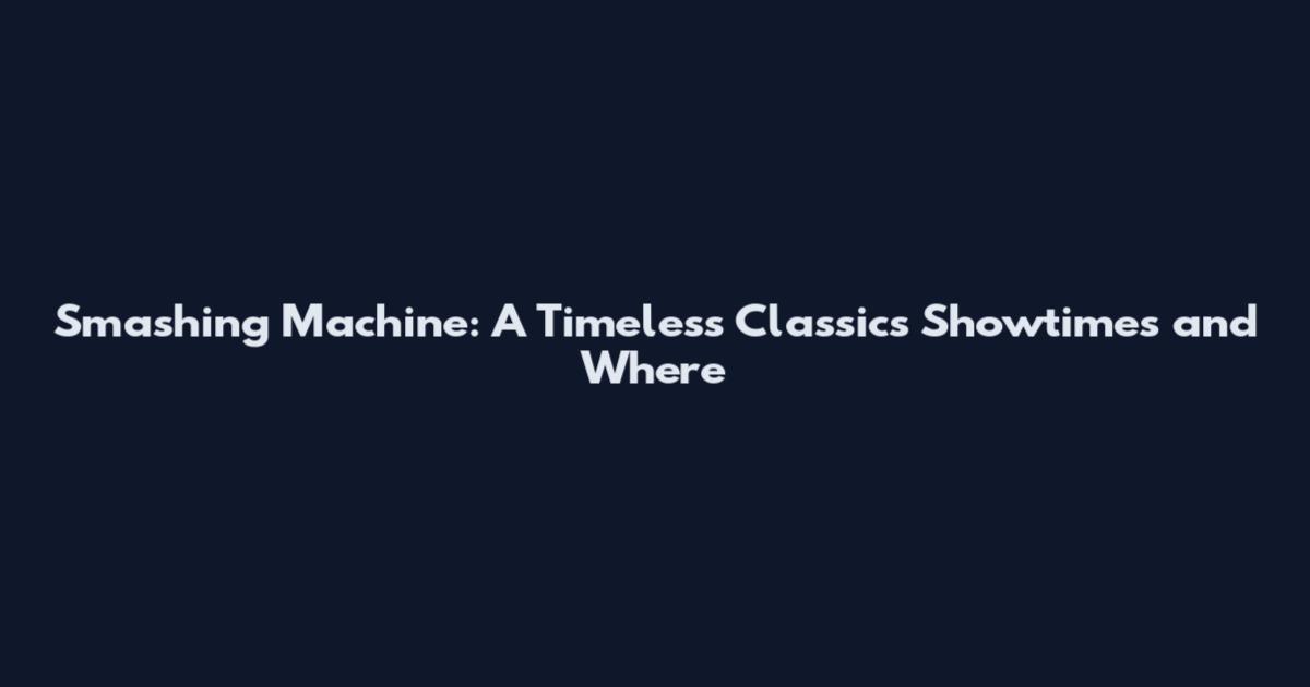 Smashing Machine: A Timeless Classic's Showtimes and Where