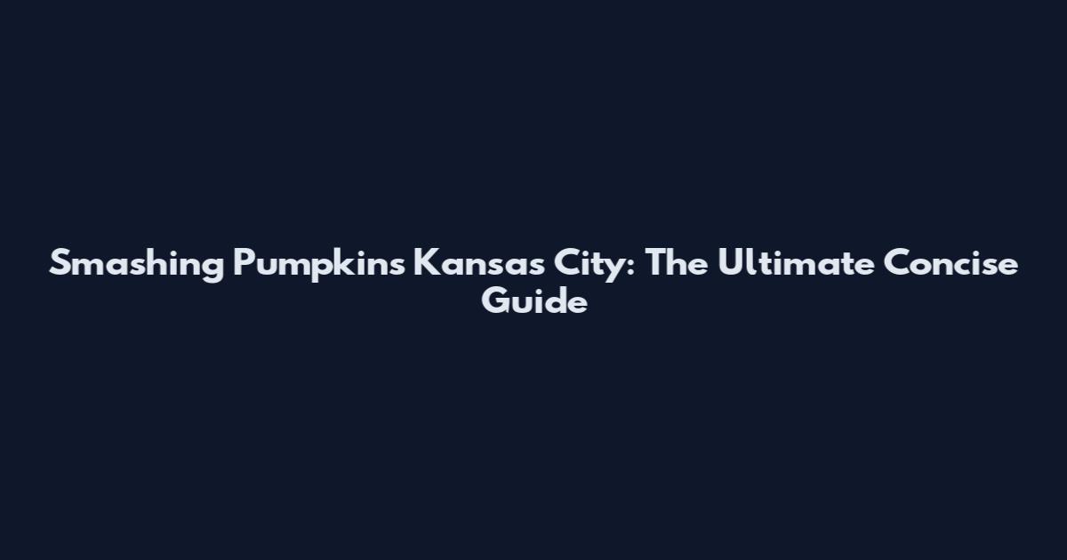 Smashing Pumpkins Kansas City: The Ultimate Concise Guide