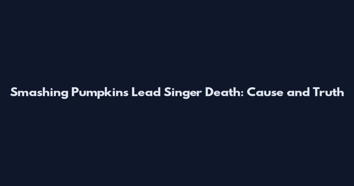 Smashing Pumpkins Lead Singer Death: Cause and Truth