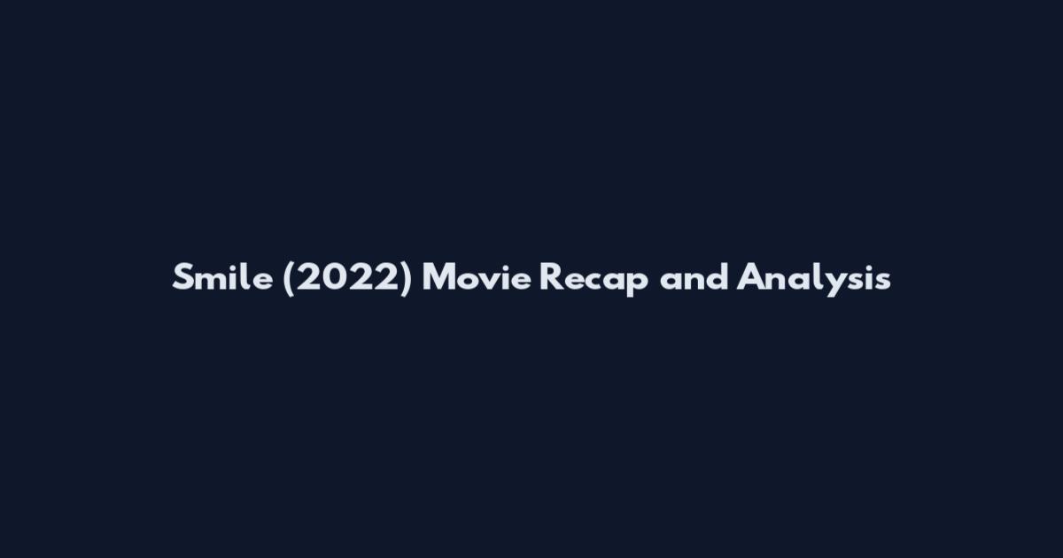 Smile (2022) Movie Recap and Analysis