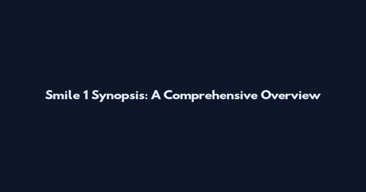 Smile 1 Synopsis: A Comprehensive Overview