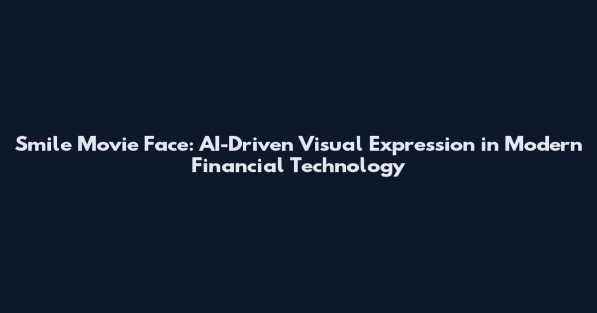 Smile Movie Face: AI-Driven Visual Expression in Modern Financial Technology