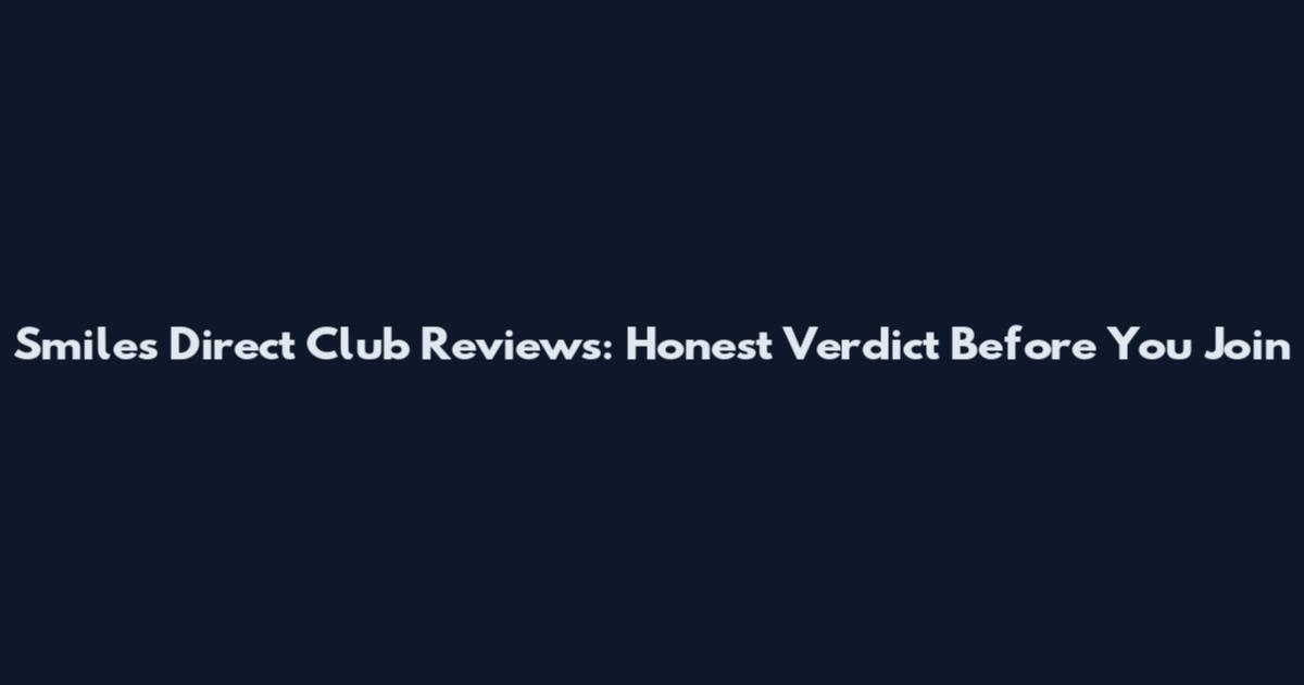 Smiles Direct Club Reviews: Honest Verdict Before You Join
