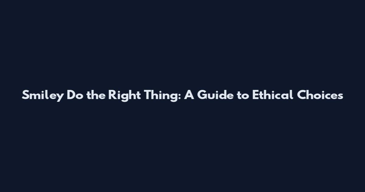 Smiley Do the Right Thing: A Guide to Ethical Choices
