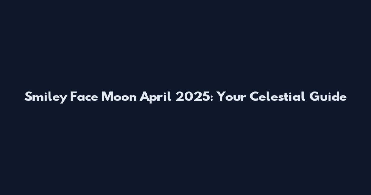 Smiley Face Moon April 2025: Your Celestial Guide