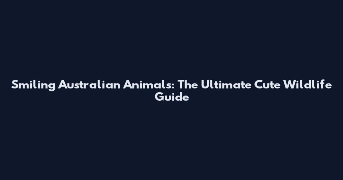 Smiling Australian Animals: The Ultimate Cute Wildlife Guide