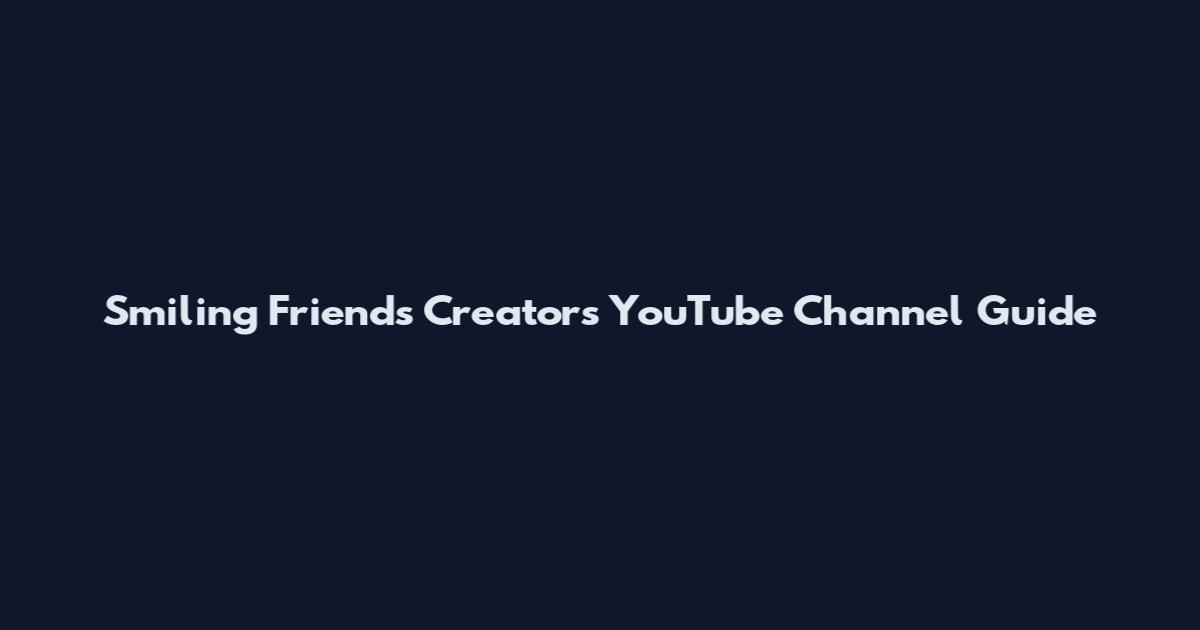 Smiling Friends Creators YouTube Channel Guide