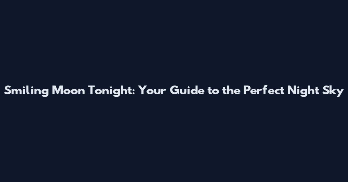 Smiling Moon Tonight: Your Guide to the Perfect Night Sky