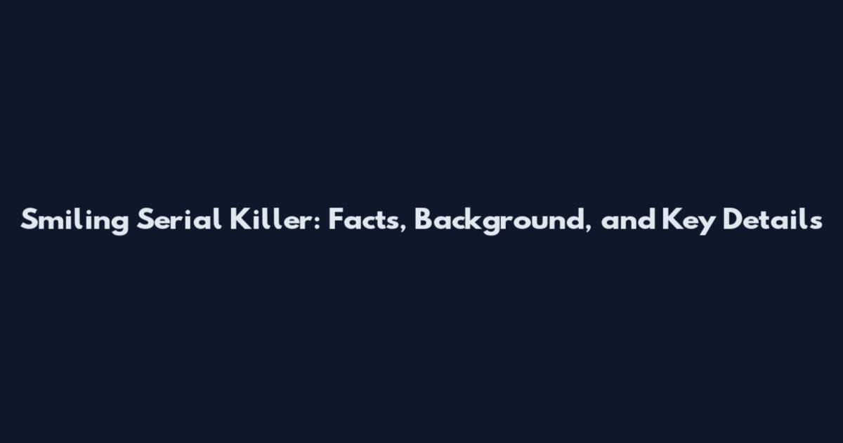 Smiling Serial Killer: Facts, Background, and Key Details