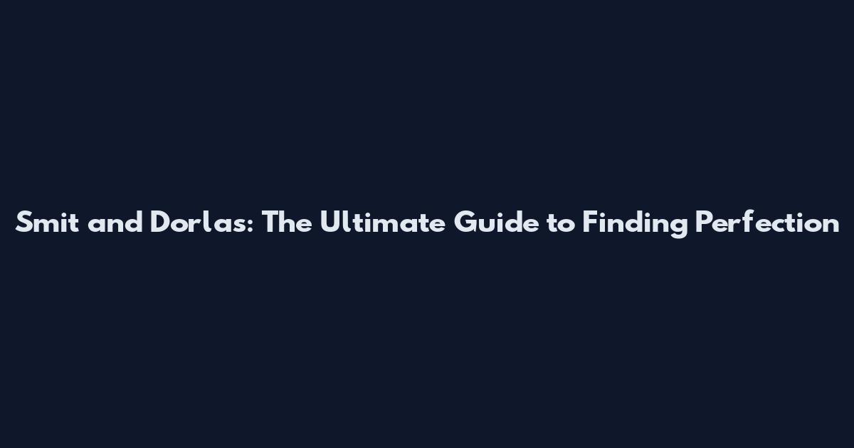 Smit and Dorlas: The Ultimate Guide to Finding Perfection
