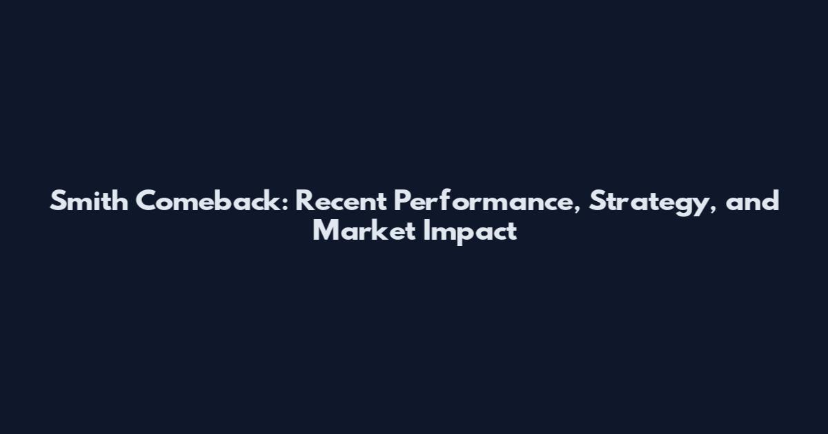 Smith Comeback: Recent Performance, Strategy, and Market Impact