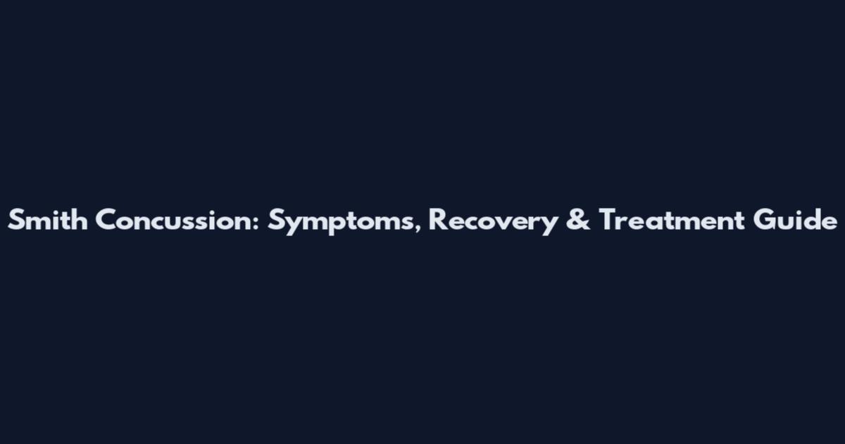 Smith Concussion: Symptoms, Recovery & Treatment Guide