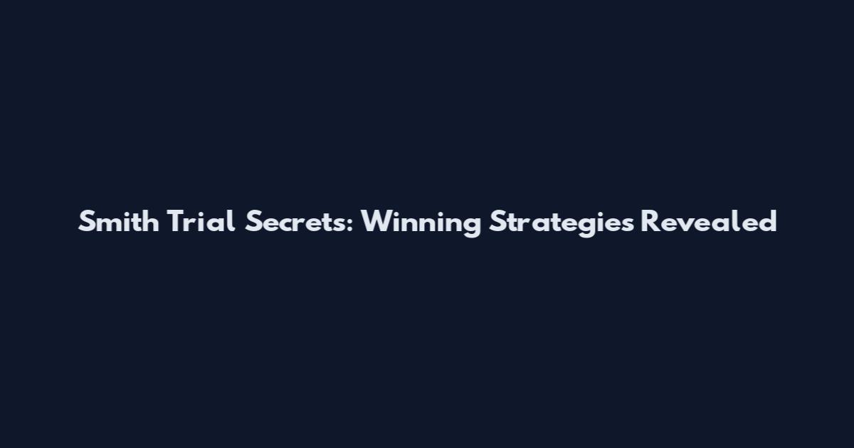 Smith Trial Secrets: Winning Strategies Revealed