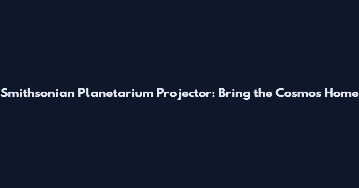 Smithsonian Planetarium Projector: Bring the Cosmos Home