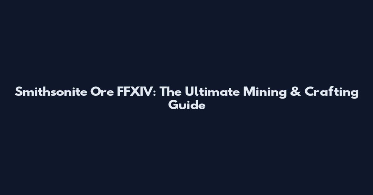 Smithsonite Ore FFXIV: The Ultimate Mining & Crafting Guide