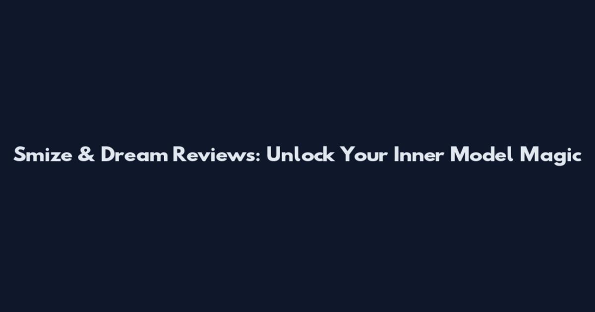 Smize & Dream Reviews: Unlock Your Inner Model Magic