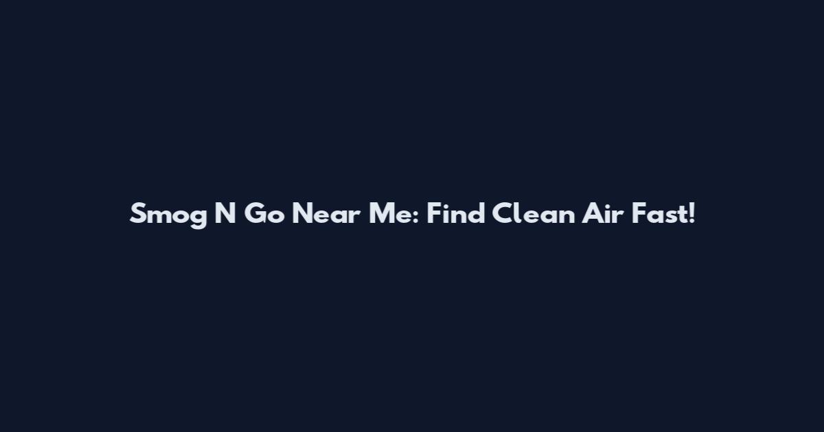 Smog N Go Near Me: Find Clean Air Fast!