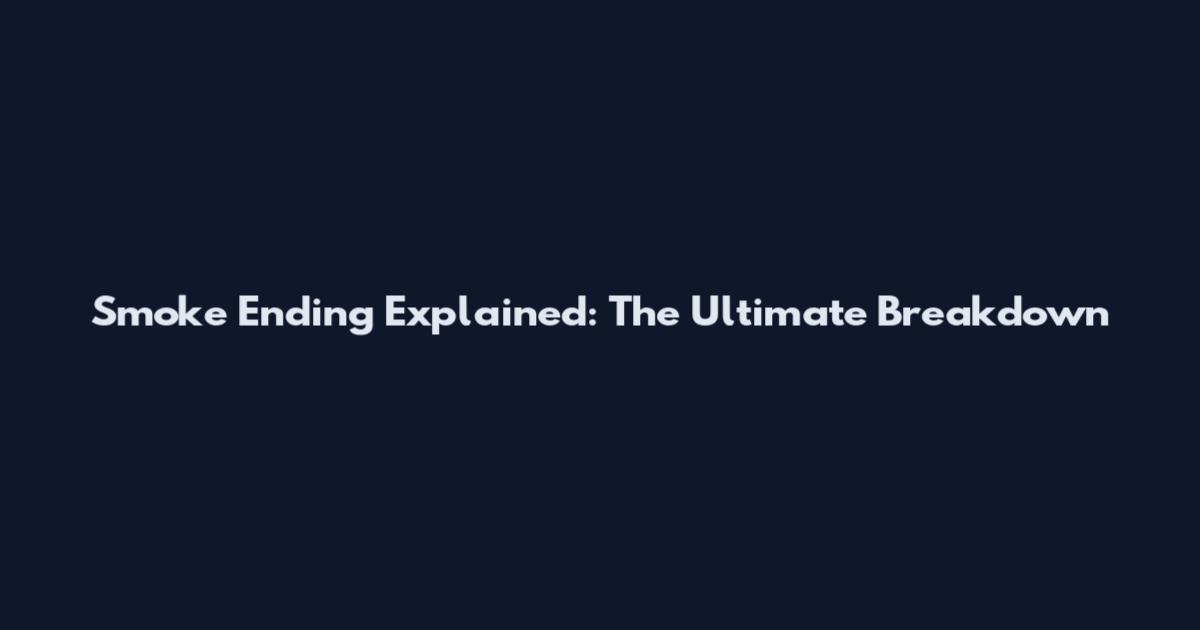 Smoke Ending Explained: The Ultimate Breakdown