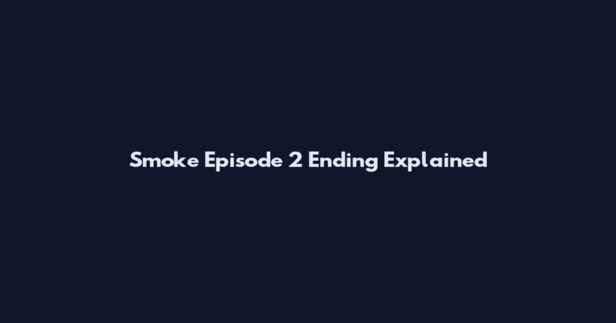 Smoke Episode 2 Ending Explained