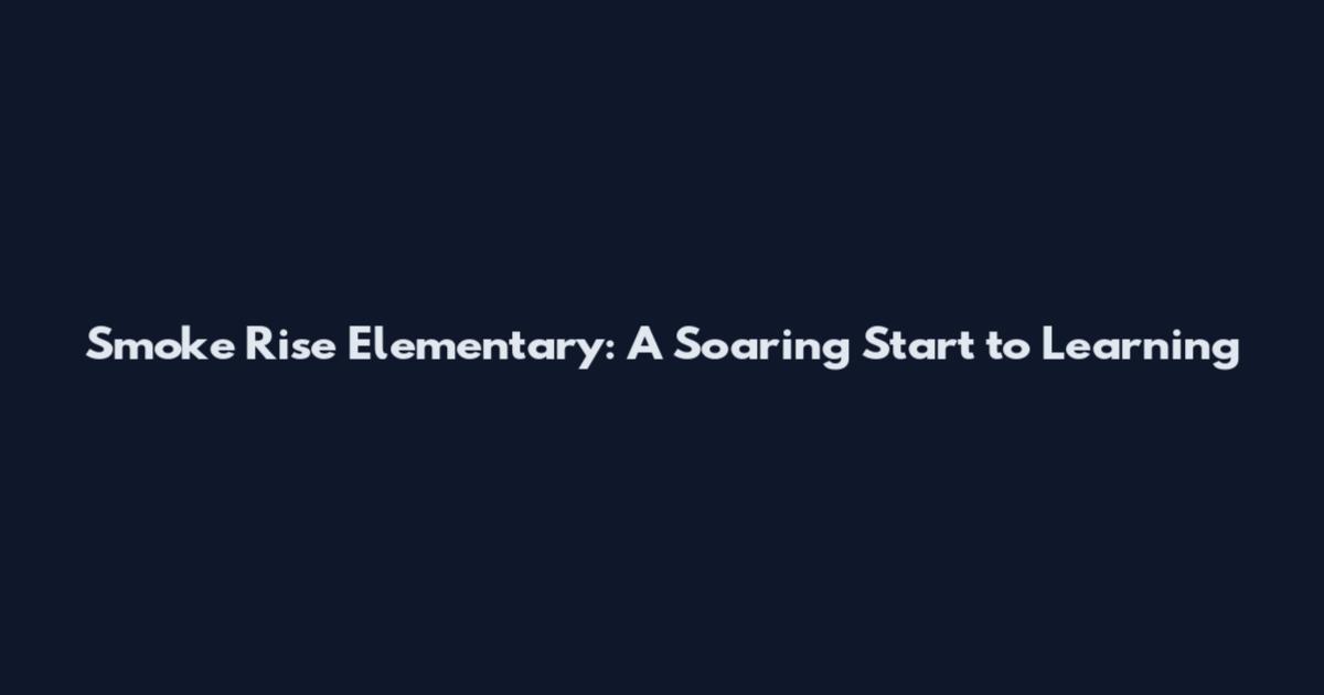 Smoke Rise Elementary: A Soaring Start to Learning