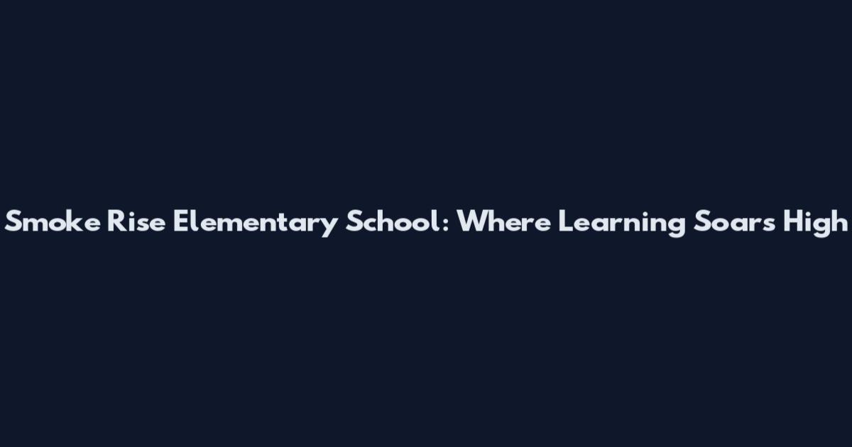 Smoke Rise Elementary School: Where Learning Soars High