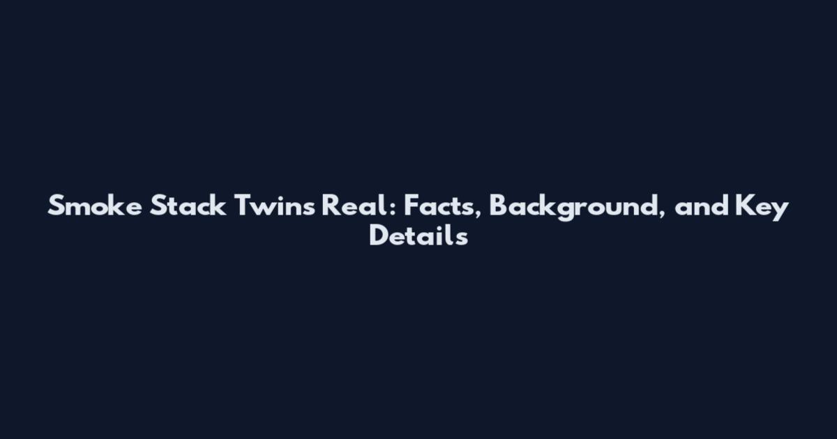 Smoke Stack Twins Real: Facts, Background, and Key Details
