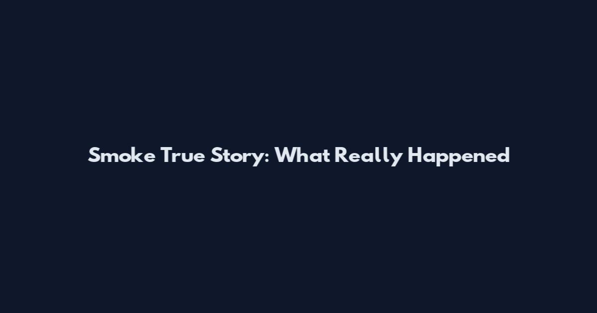 Smoke True Story: What Really Happened