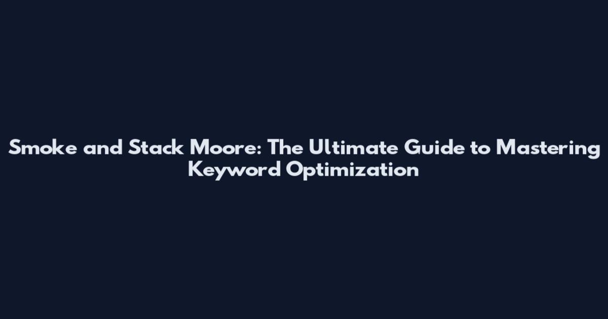 Smoke and Stack Moore: The Ultimate Guide to Mastering Keyword Optimization