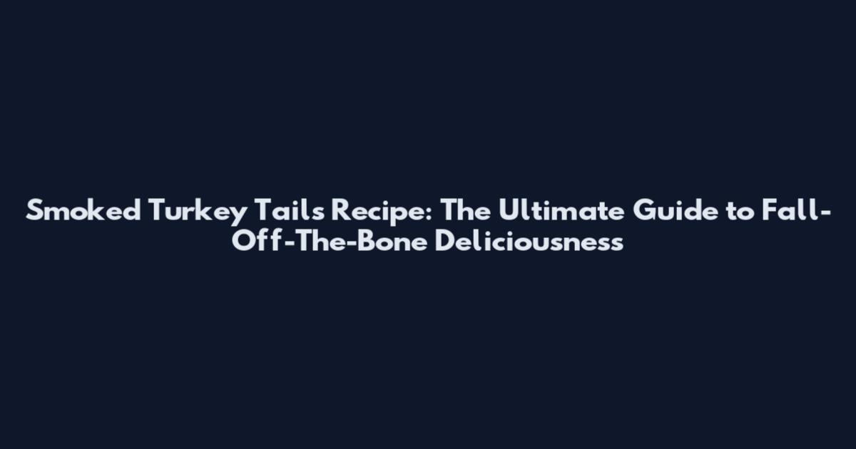 Smoked Turkey Tails Recipe: The Ultimate Guide to Fall-Off-The-Bone Deliciousness