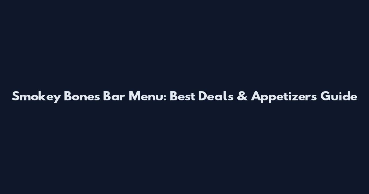 Smokey Bones Bar Menu: Best Deals & Appetizers Guide