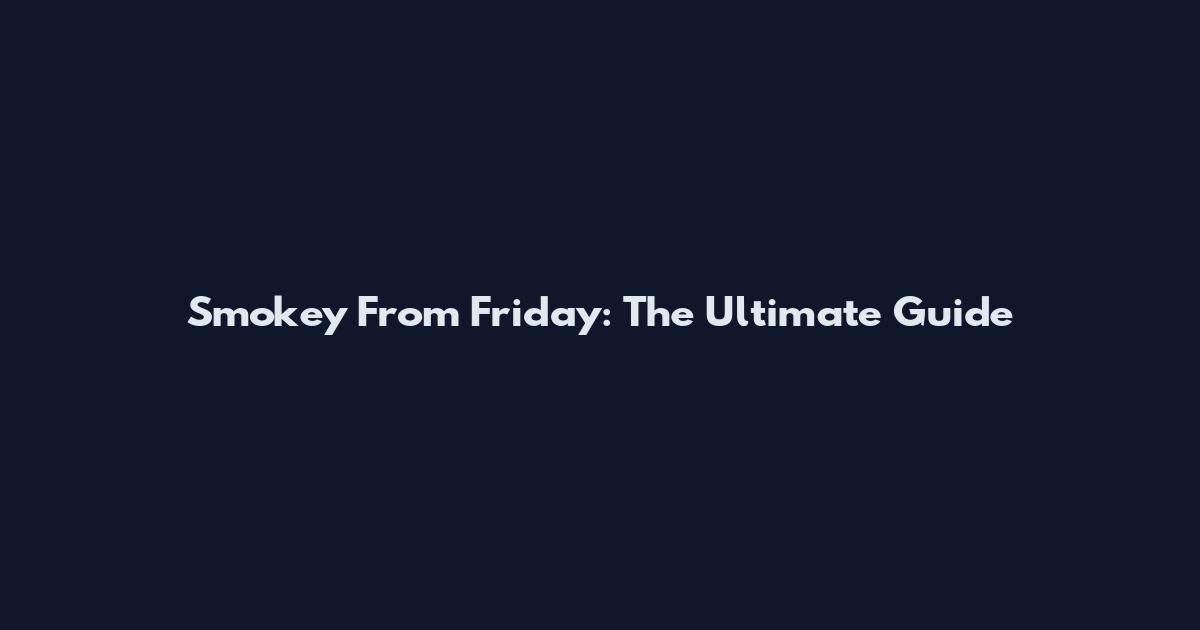 Smokey From Friday: The Ultimate Guide