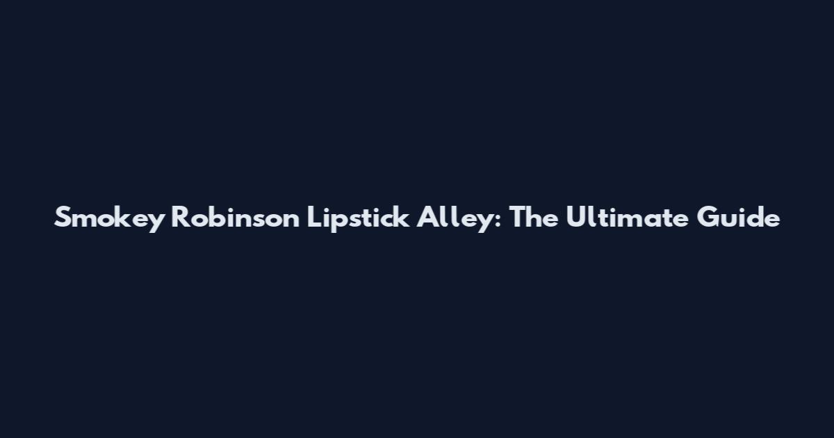 Smokey Robinson Lipstick Alley: The Ultimate Guide