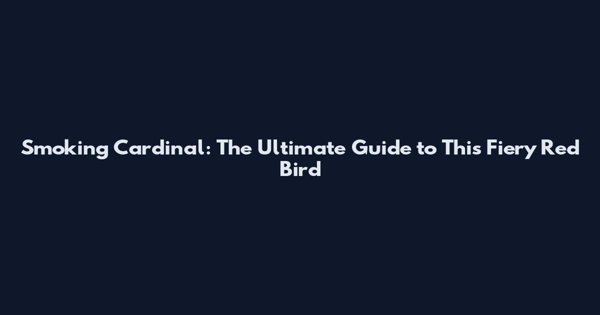 Smoking Cardinal: The Ultimate Guide to This Fiery Red Bird