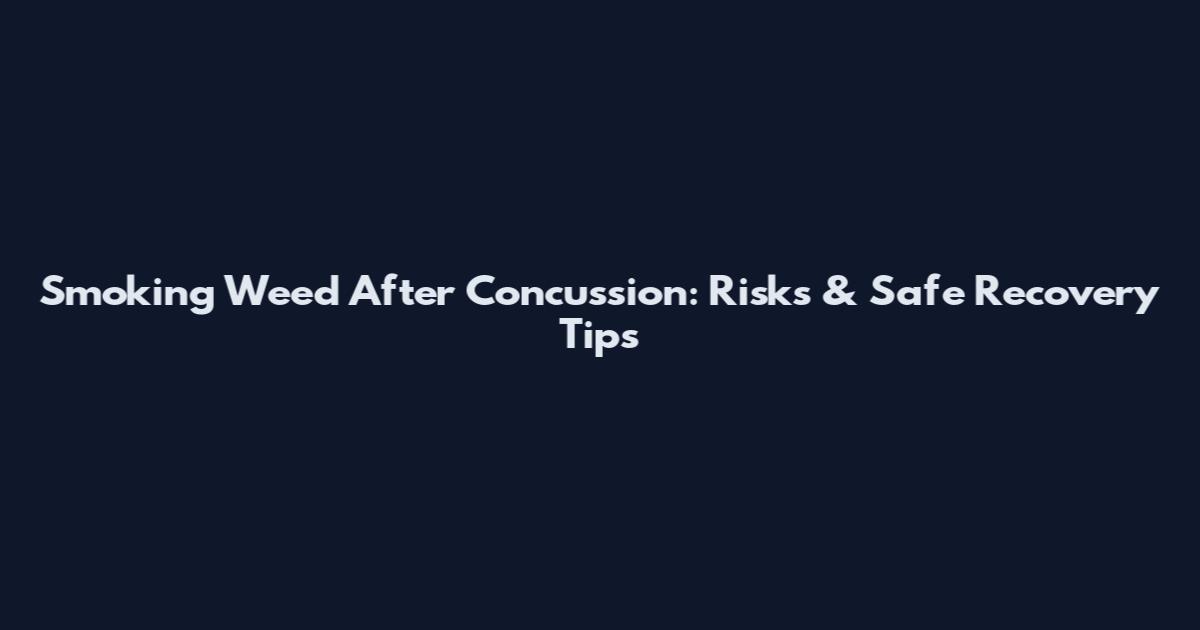 Smoking Weed After Concussion: Risks & Safe Recovery Tips