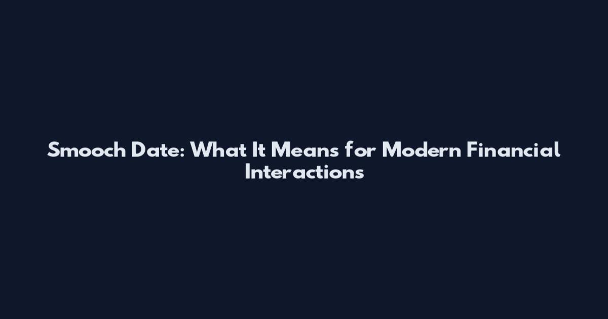Smooch Date: What It Means for Modern Financial Interactions