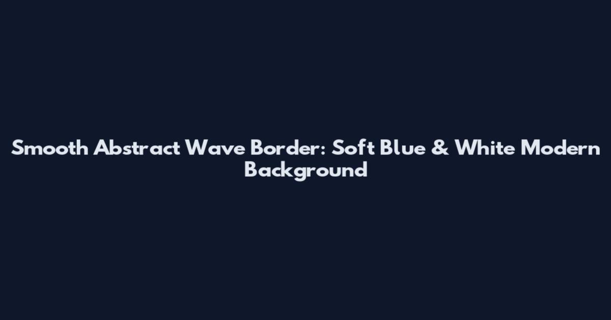 Smooth Abstract Wave Border: Soft Blue & White Modern Background
