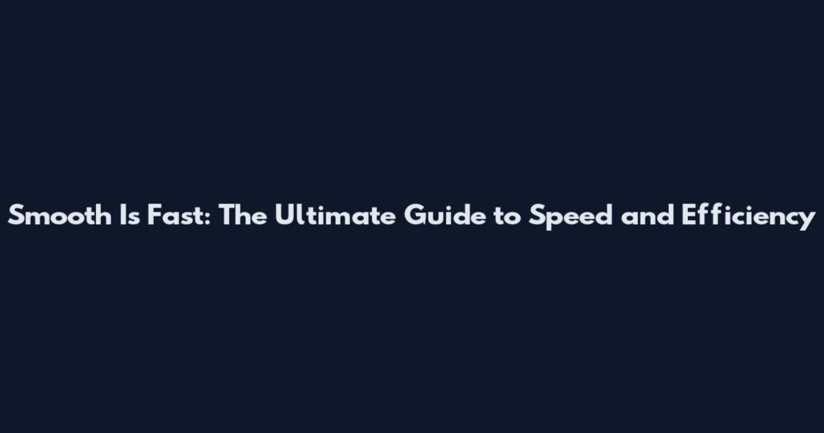 Smooth Is Fast: The Ultimate Guide to Speed and Efficiency