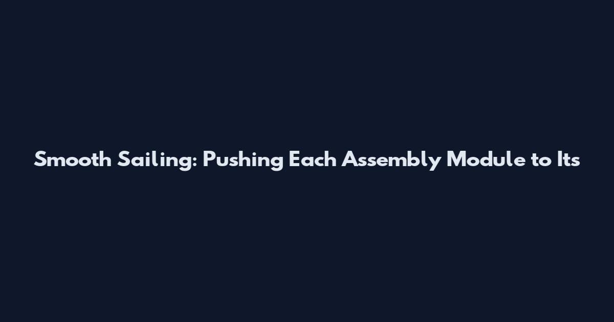 Smooth Sailing: Pushing Each Assembly Module to Its