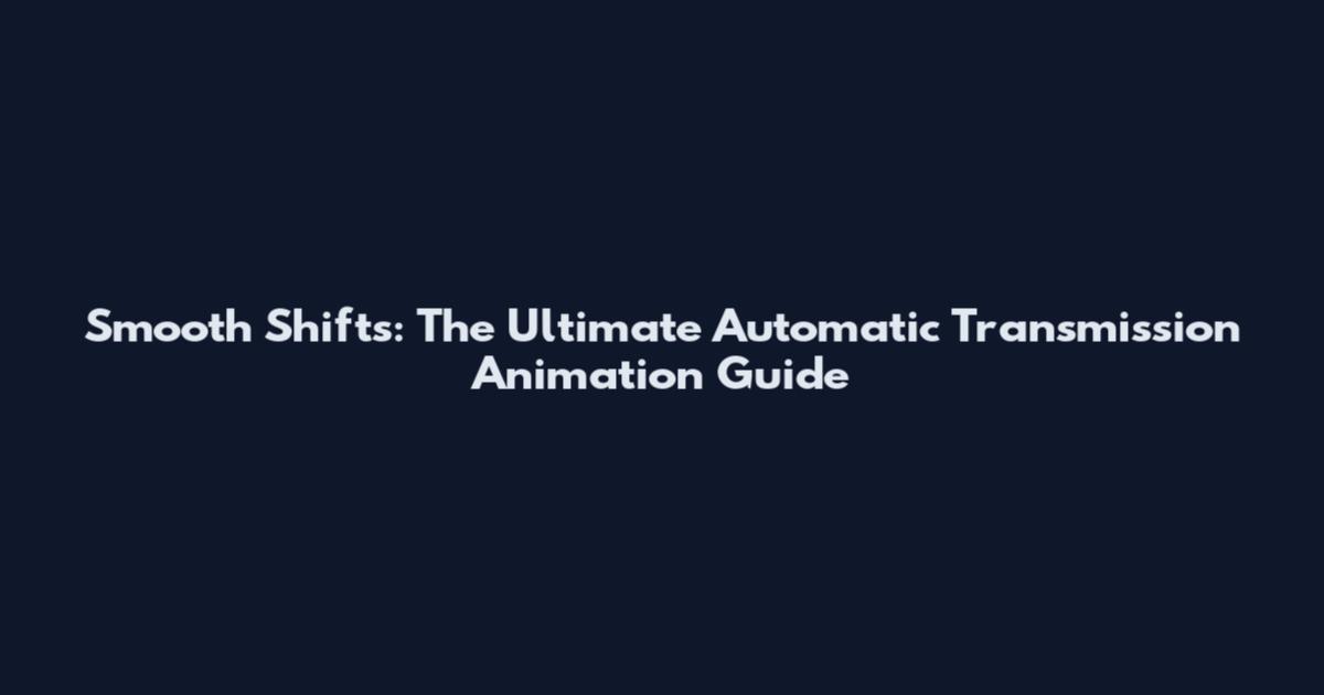 Smooth Shifts: The Ultimate Automatic Transmission Animation Guide