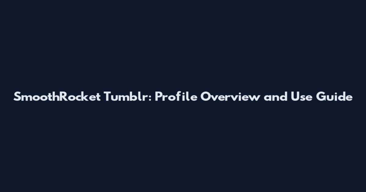 SmoothRocket Tumblr: Profile Overview and Use Guide