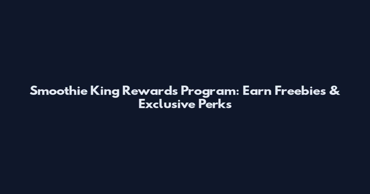 Smoothie King Rewards Program: Earn Freebies & Exclusive Perks