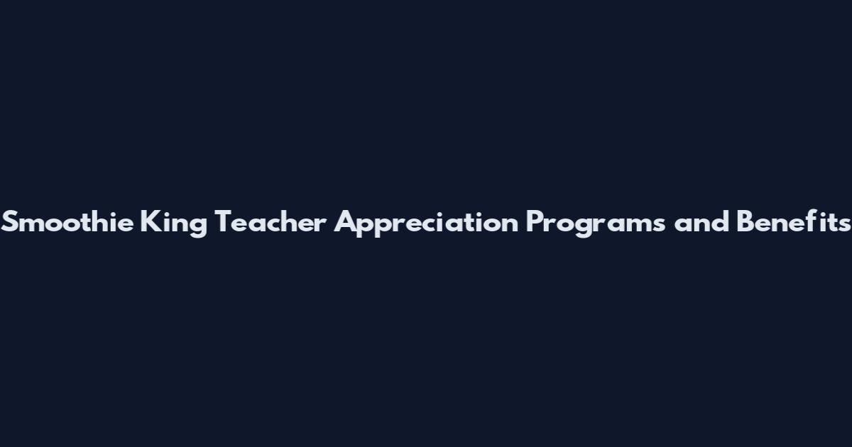 Smoothie King Teacher Appreciation Programs and Benefits