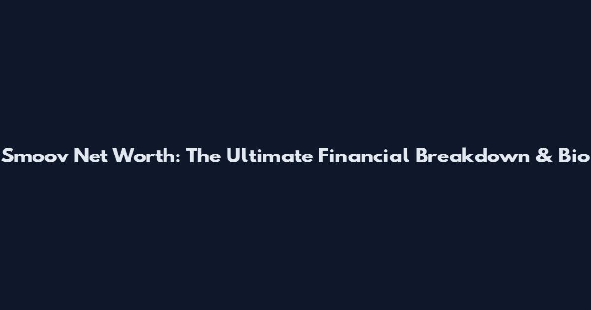 Smoov Net Worth: The Ultimate Financial Breakdown & Bio