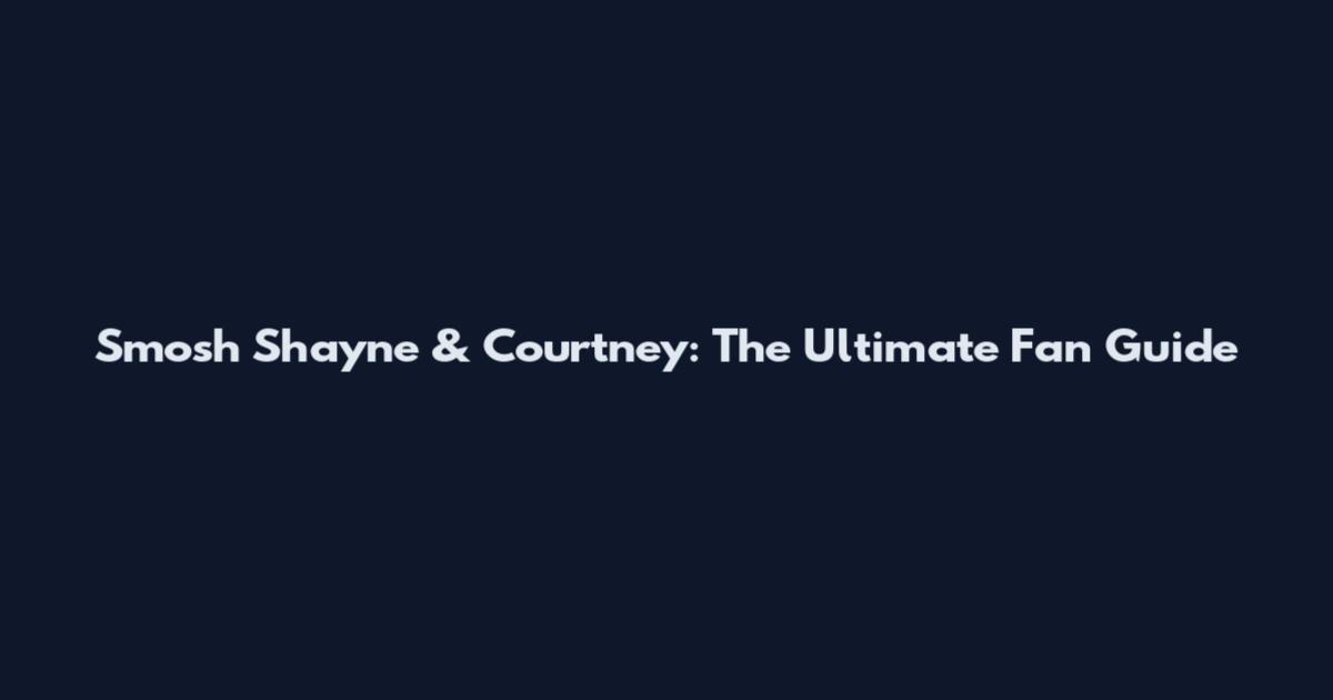 Smosh Shayne & Courtney: The Ultimate Fan Guide