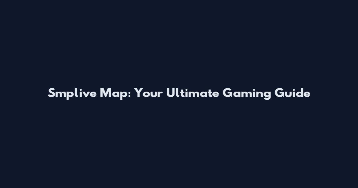 Smplive Map: Your Ultimate Gaming Guide