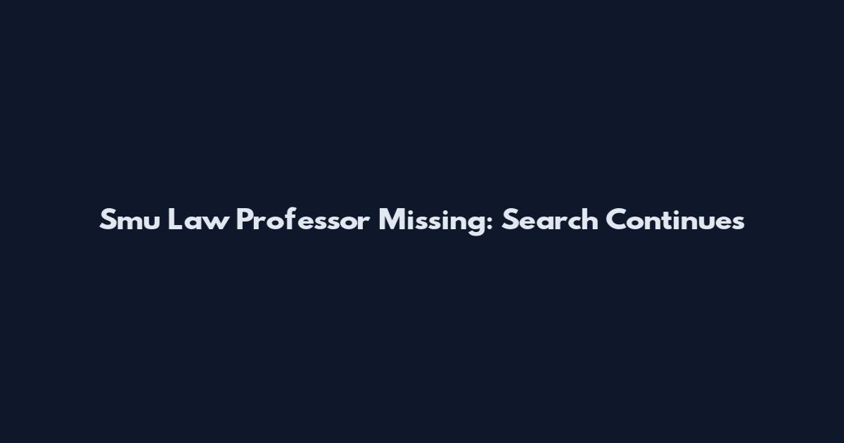 Smu Law Professor Missing: Search Continues