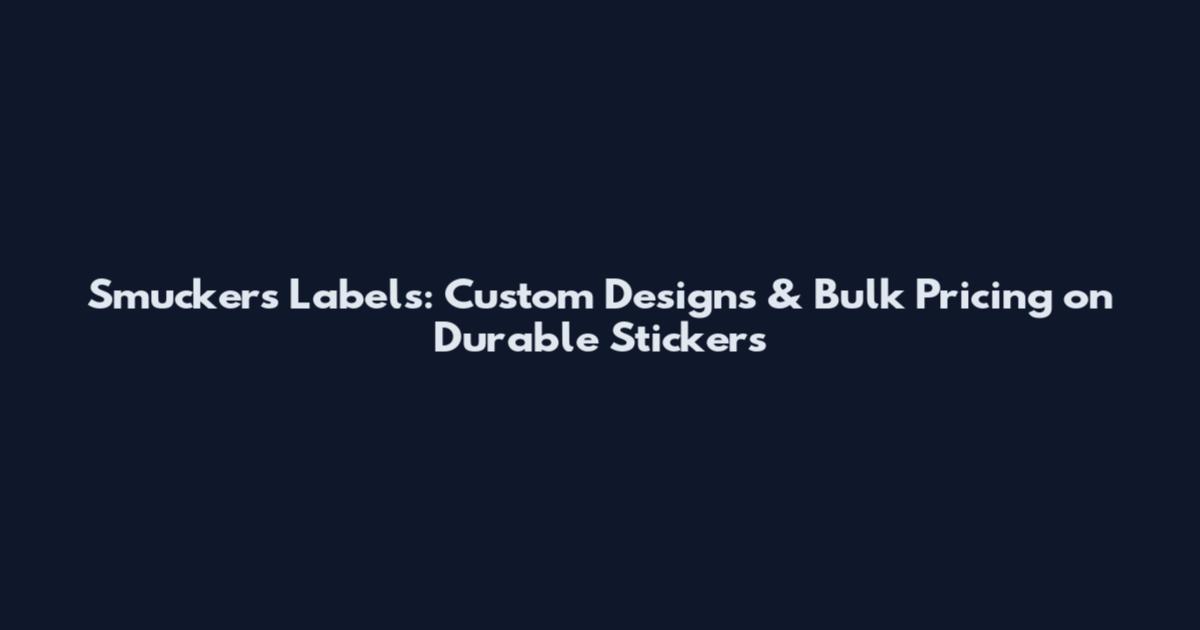 Smuckers Labels: Custom Designs & Bulk Pricing on Durable Stickers
