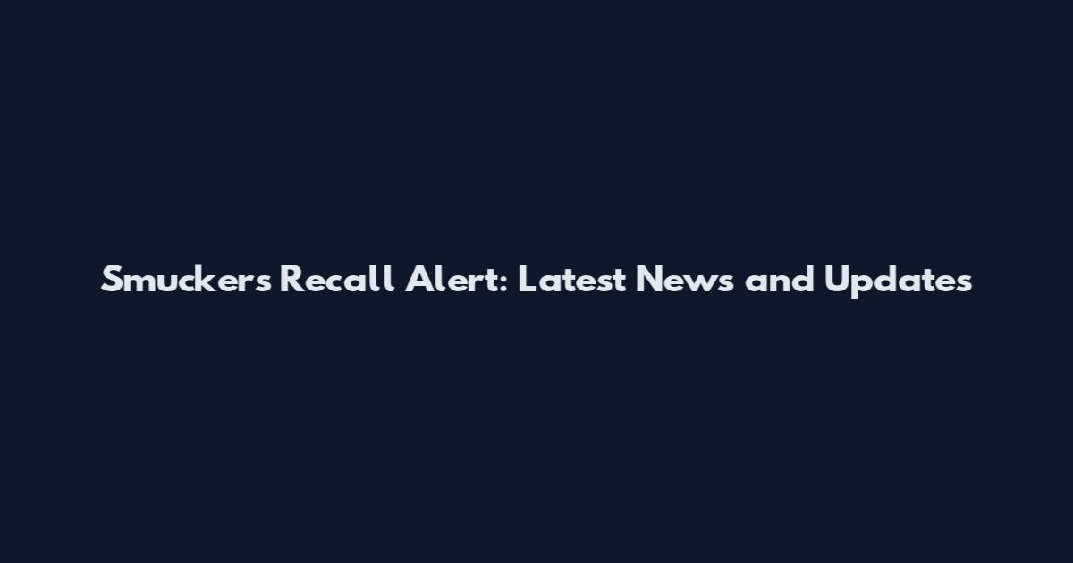 Smuckers Recall Alert: Latest News and Updates